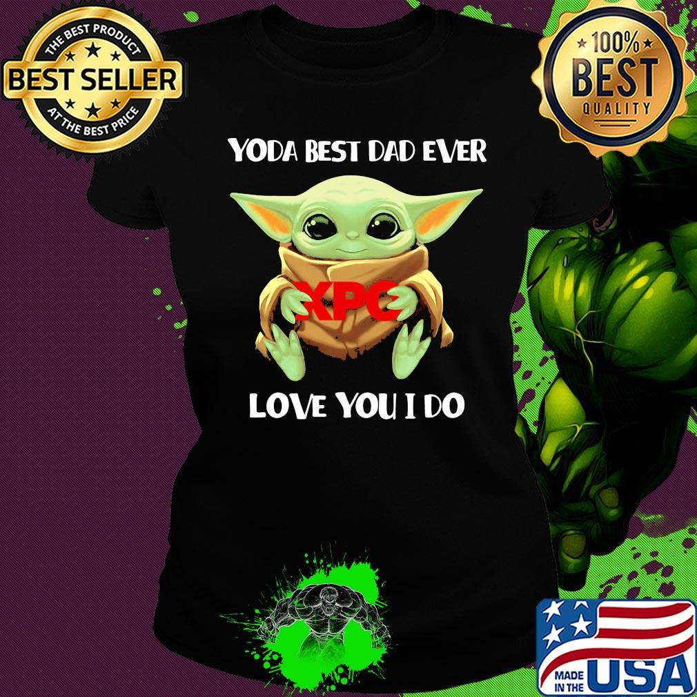 Star wars baby yoda hug XPO best dad ever love you I do s Ladies tee Star wars baby yoda hug XPO best dad ever love you I do s Ladies tee