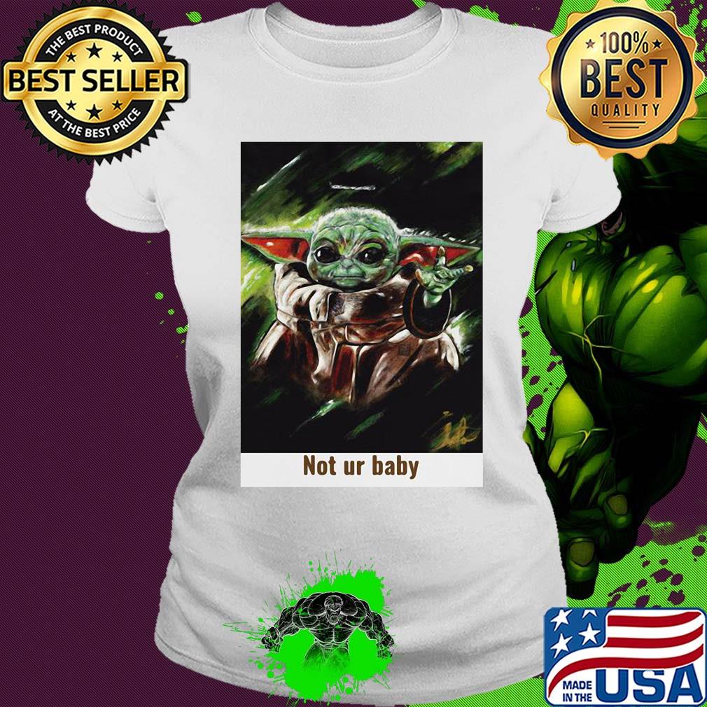 Star wars baby yoda not ur baby art s Ladies tee Star wars baby yoda not ur baby art s Ladies tee