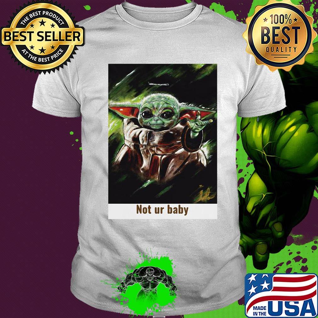 Star wars baby yoda not ur baby art shirt