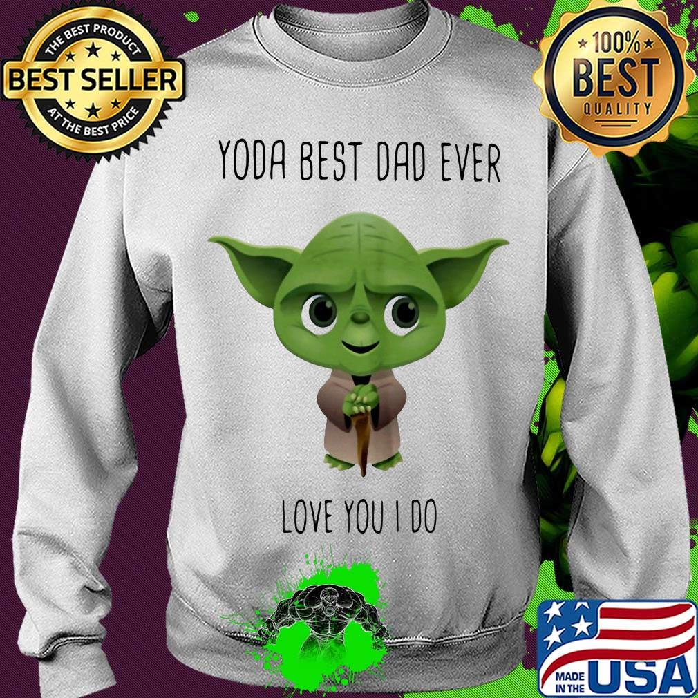 Star wars master yoda best dad ever love you i do s Sweater Star wars master yoda best dad ever love you i do s Sweater