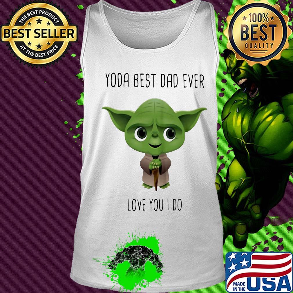 Star wars master yoda best dad ever love you i do s Tank top Star wars master yoda best dad ever love you i do s Tank top