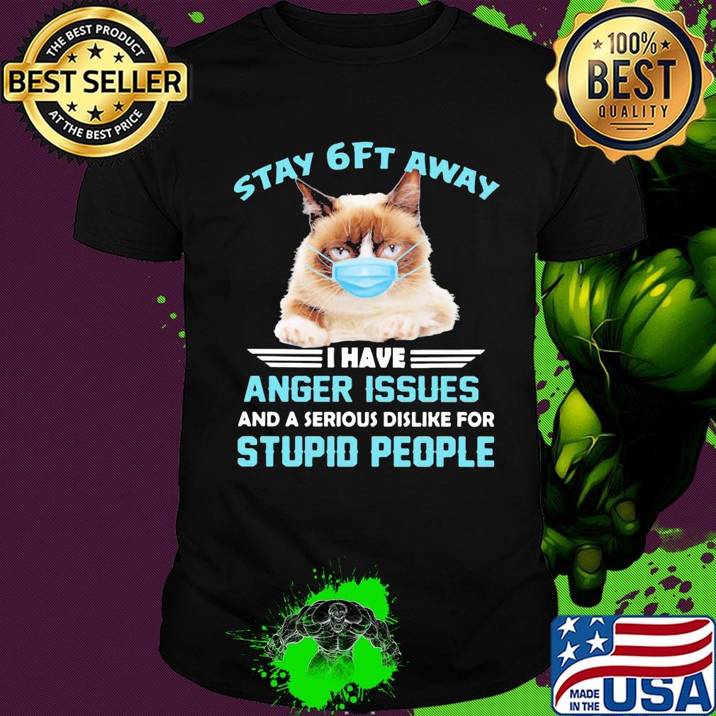 Stay 6ft away I have anger issues and a serious dislike for studio people Cat mask shirt Stay 6ft away I have anger issues and a serious dislike for studio people Cat mask shirt