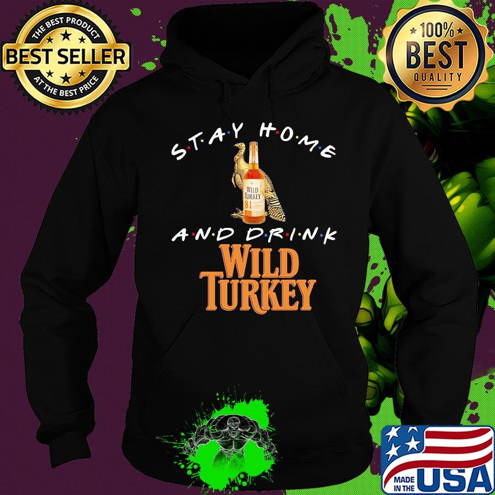 Stay Home and drink Wild Turkey s Hoodie Stay Home and drink Wild Turkey s Hoodie