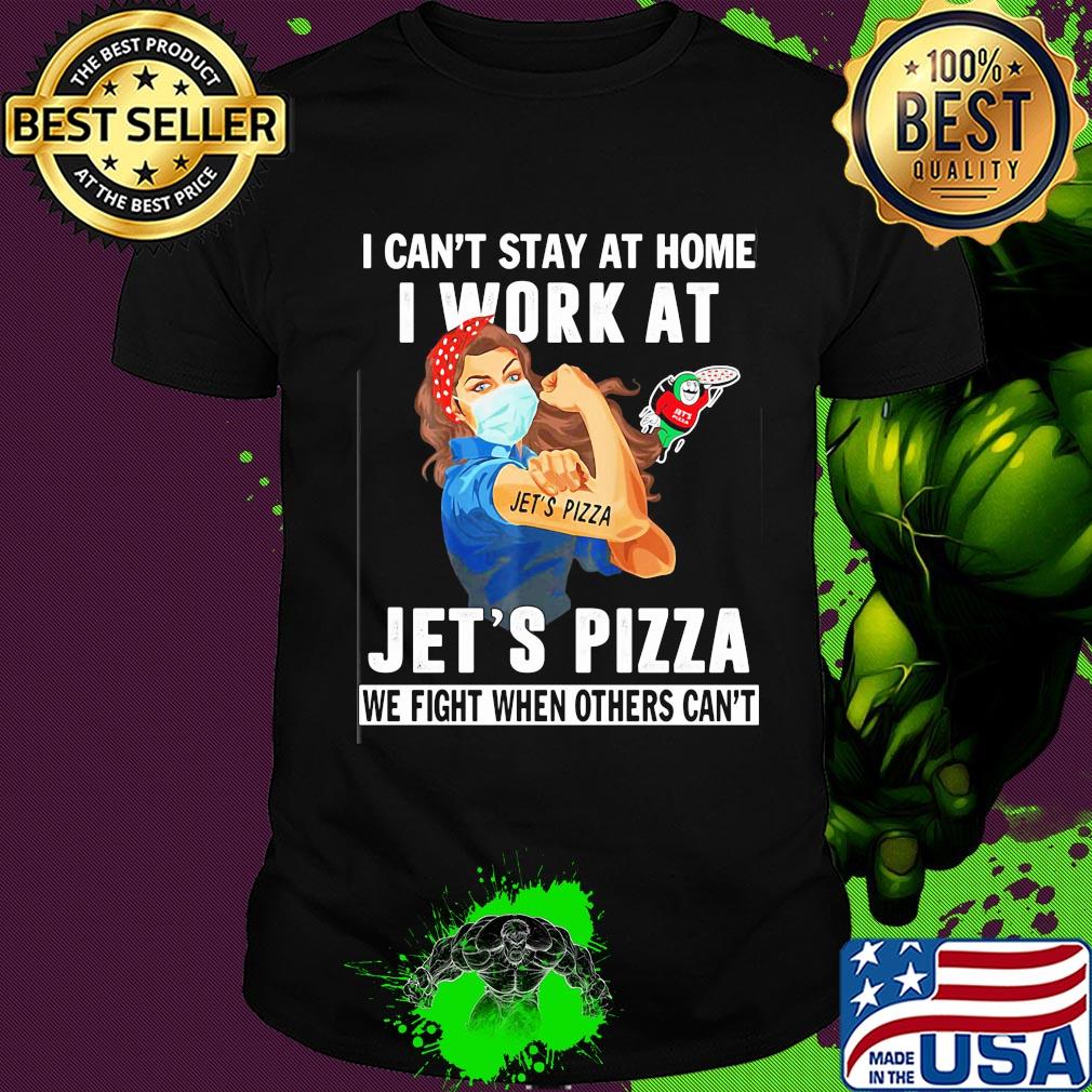 Strong woman i can’t stay at home i work at jet’s pizza we fight when others can’t anymore mask covid-19 shirt