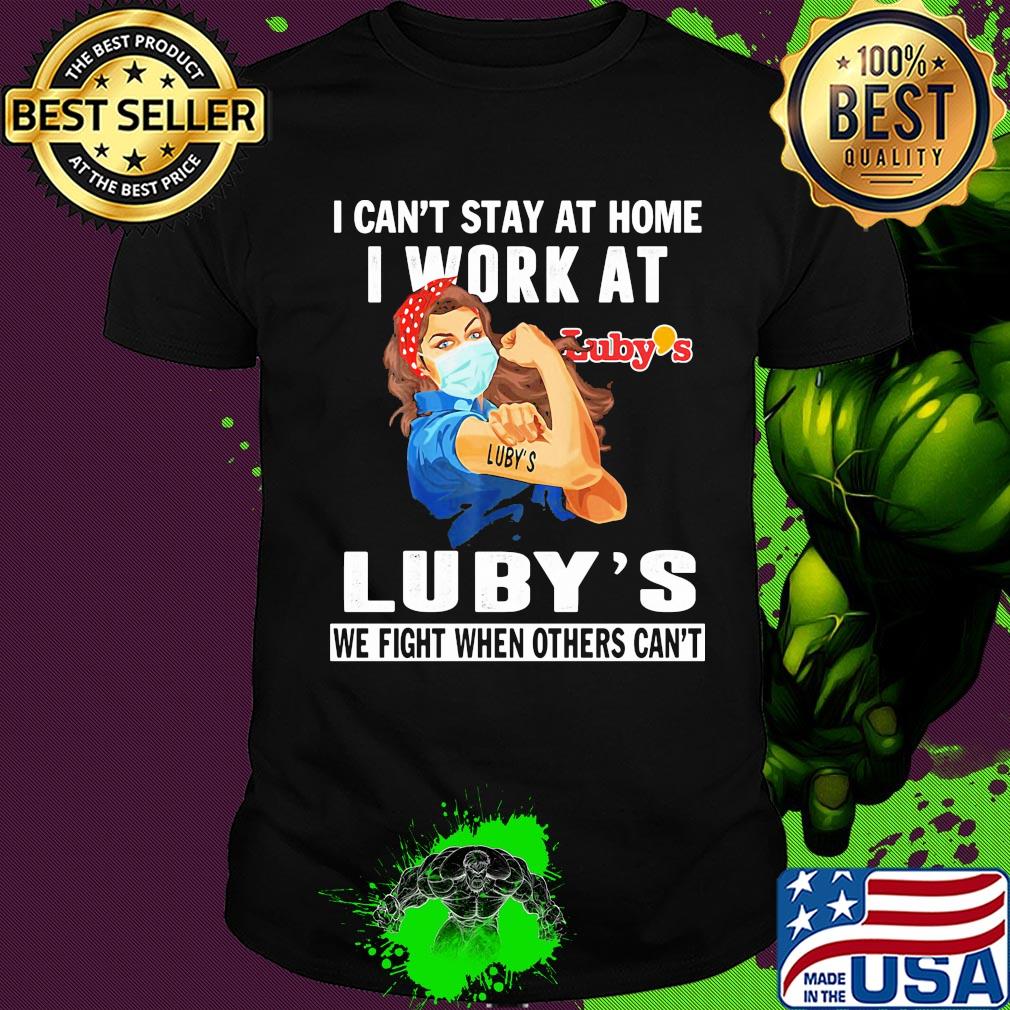 Strong woman I can’t stay at home I work at Luby’s we fight when others can’t anymore mask covid-19 shirt