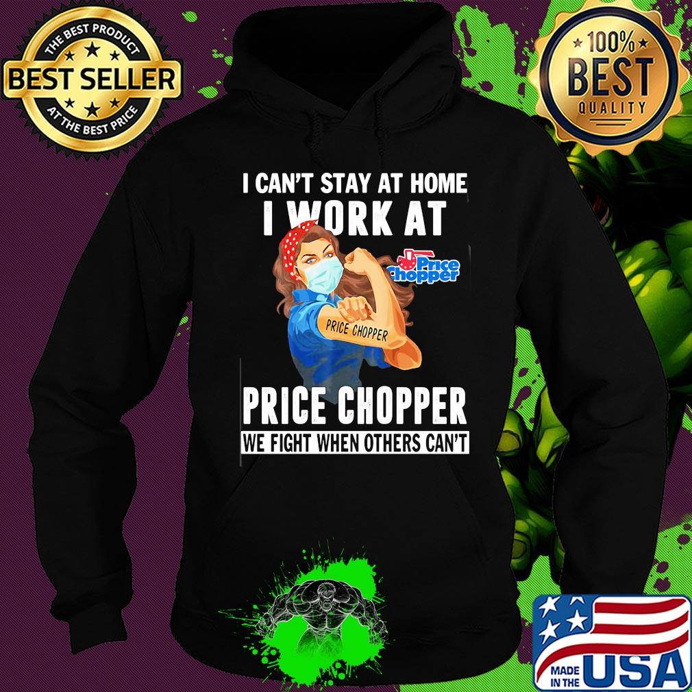 Strong woman i can’t stay at home i work at price chopper we fight when others can’t anymore mask covid-19 s Hoodie Strong woman i can’t stay at home i work at price chopper we fight when others can’t anymore mask covid-19 s Hoodie