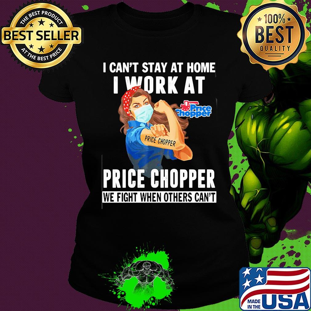 Strong woman i can’t stay at home i work at price chopper we fight when others can’t anymore mask covid-19 s Ladies tee Strong woman i can’t stay at home i work at price chopper we fight when others can’t anymore mask covid-19 s Ladies tee