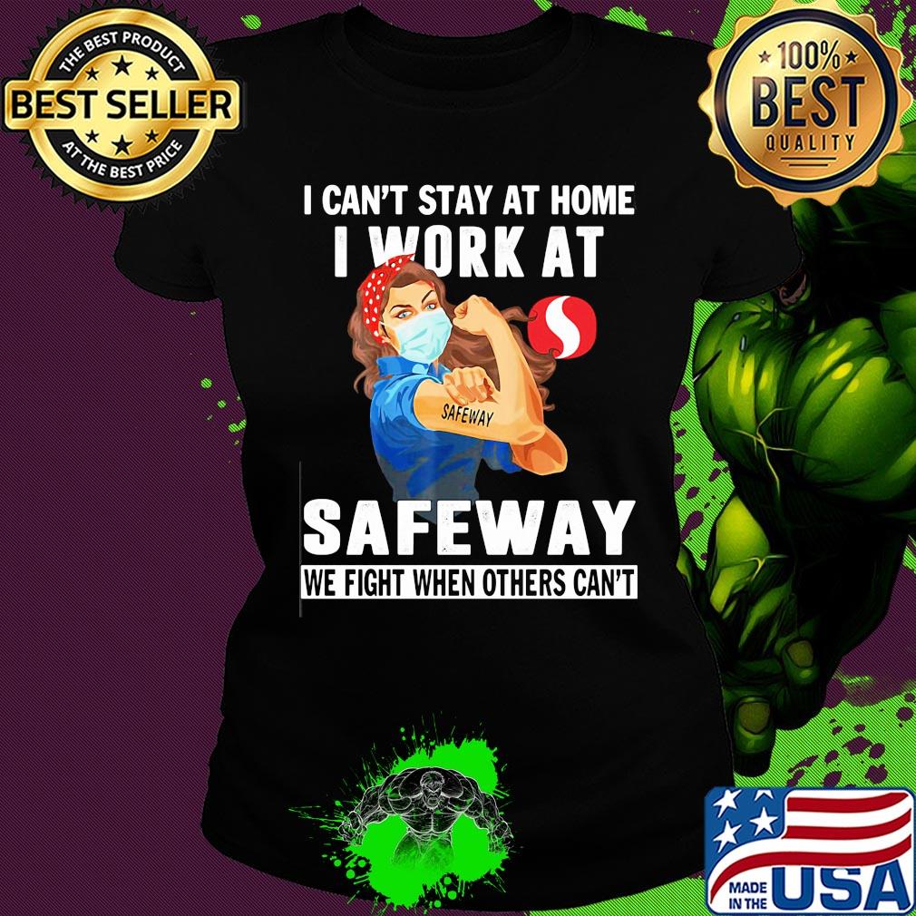 Strong woman i can’t stay at home i work at safeway we fight when others can’t anymore mask covid-19 s Ladies tee Strong woman i can’t stay at home i work at safeway we fight when others can’t anymore mask covid-19 s Ladies tee