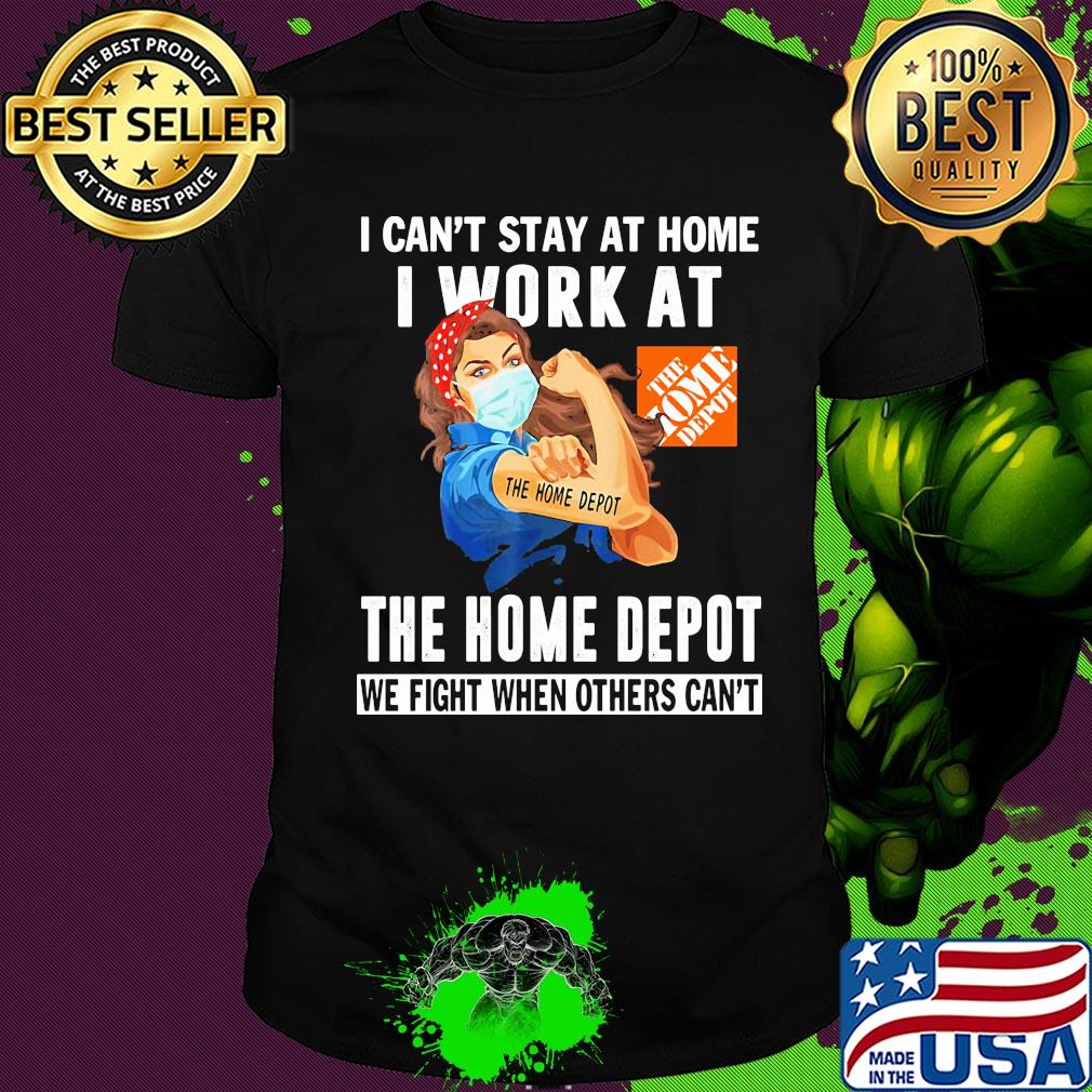 Strong woman I can’t stay at home I work at The Home Depot we fight when others can’t anymore mask covid-19 shirt