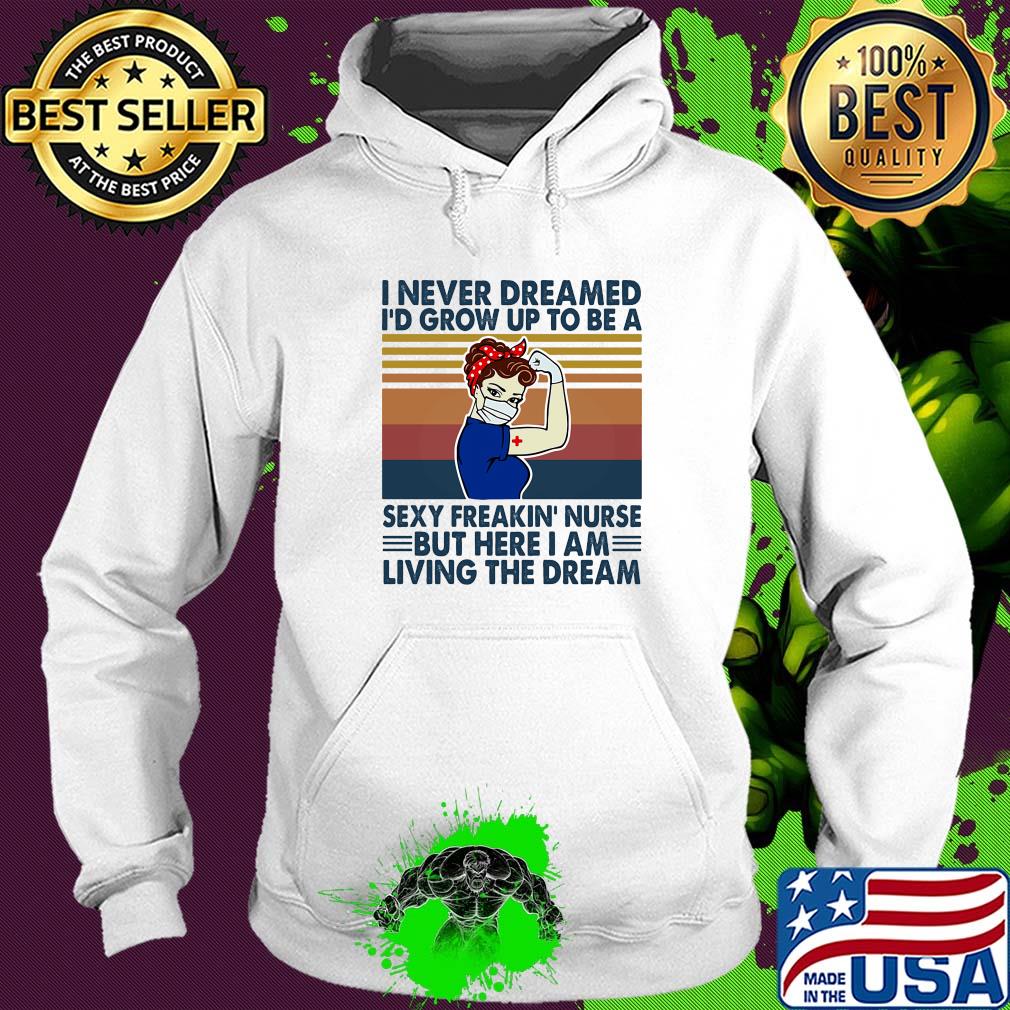 Strong woman I never dreamed I'd grow up to be a sexy freakin nurse but here I am living the dream vintage s Hoodie Strong woman I never dreamed I'd grow up to be a sexy freakin nurse but here I am living the dream vintage s Hoodie