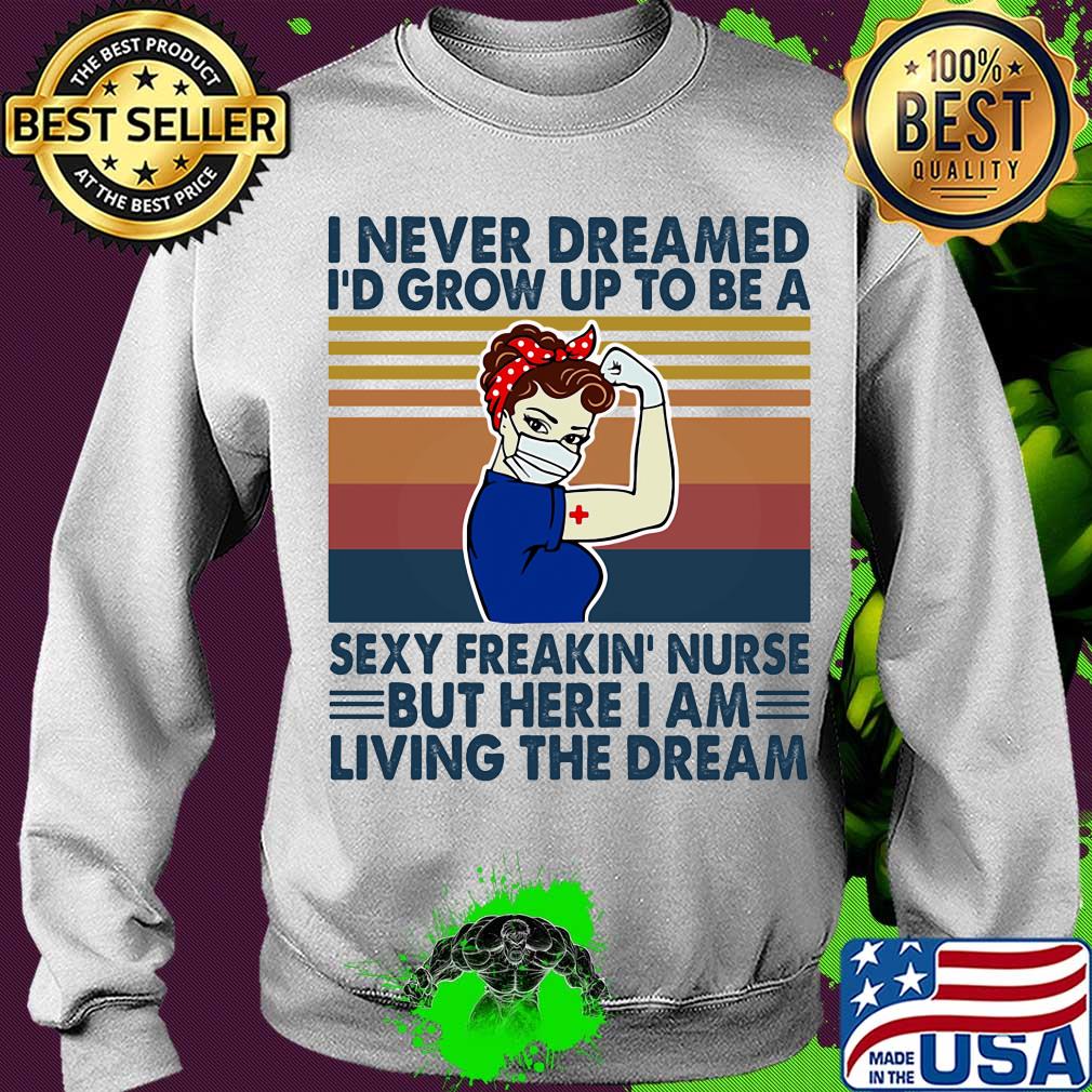 Strong woman I never dreamed I'd grow up to be a sexy freakin nurse but here I am living the dream vintage s Sweater Strong woman I never dreamed I'd grow up to be a sexy freakin nurse but here I am living the dream vintage s Sweater