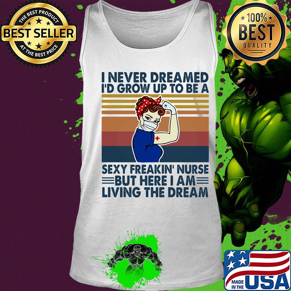 Strong woman I never dreamed I'd grow up to be a sexy freakin nurse but here I am living the dream vintage s Tank top Strong woman I never dreamed I'd grow up to be a sexy freakin nurse but here I am living the dream vintage s Tank top