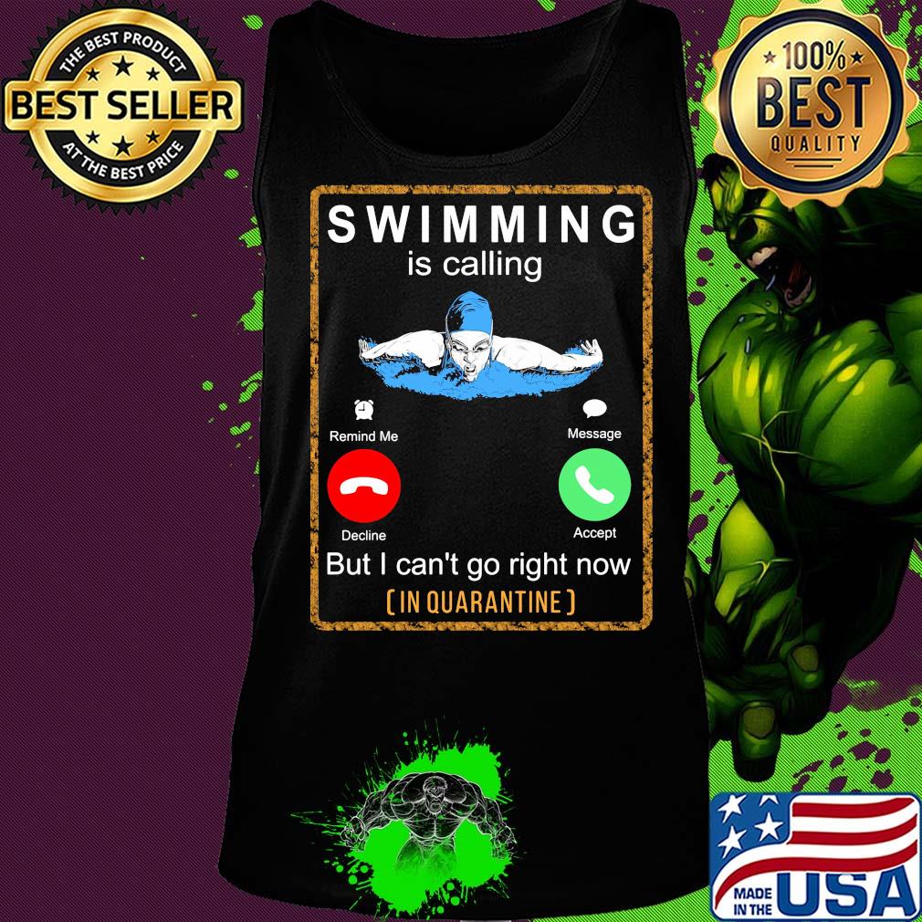 Swimming is calling but I can't go right now in quarantine s Tank top Swimming is calling but I can't go right now in quarantine s Tank top