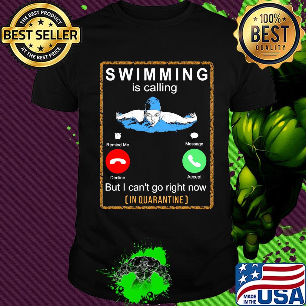 Swimming is calling but I can't go right now in quarantine shirt Swimming is calling but I can't go right now in quarantine shirt
