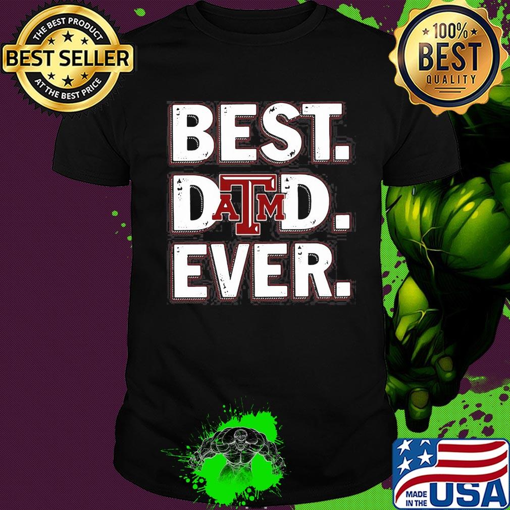 Texas A&M university best dad ever happy father's day shirt