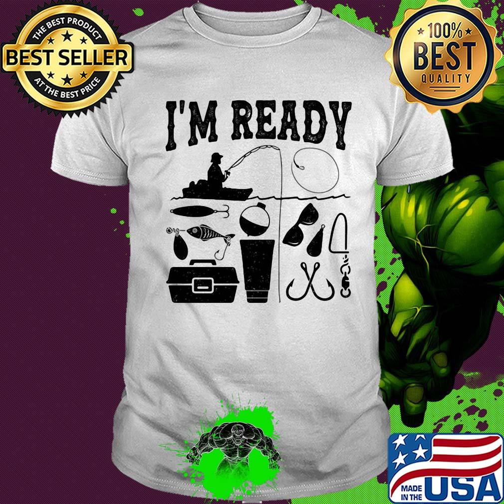 That enough I'm ready fishing shirt