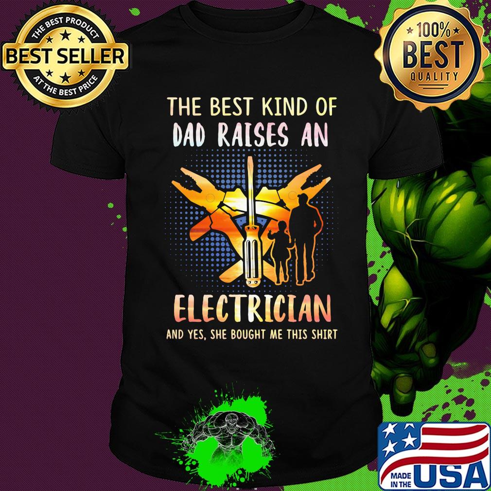 The best kind of dad raises an electrician and yes she bought me this shirt