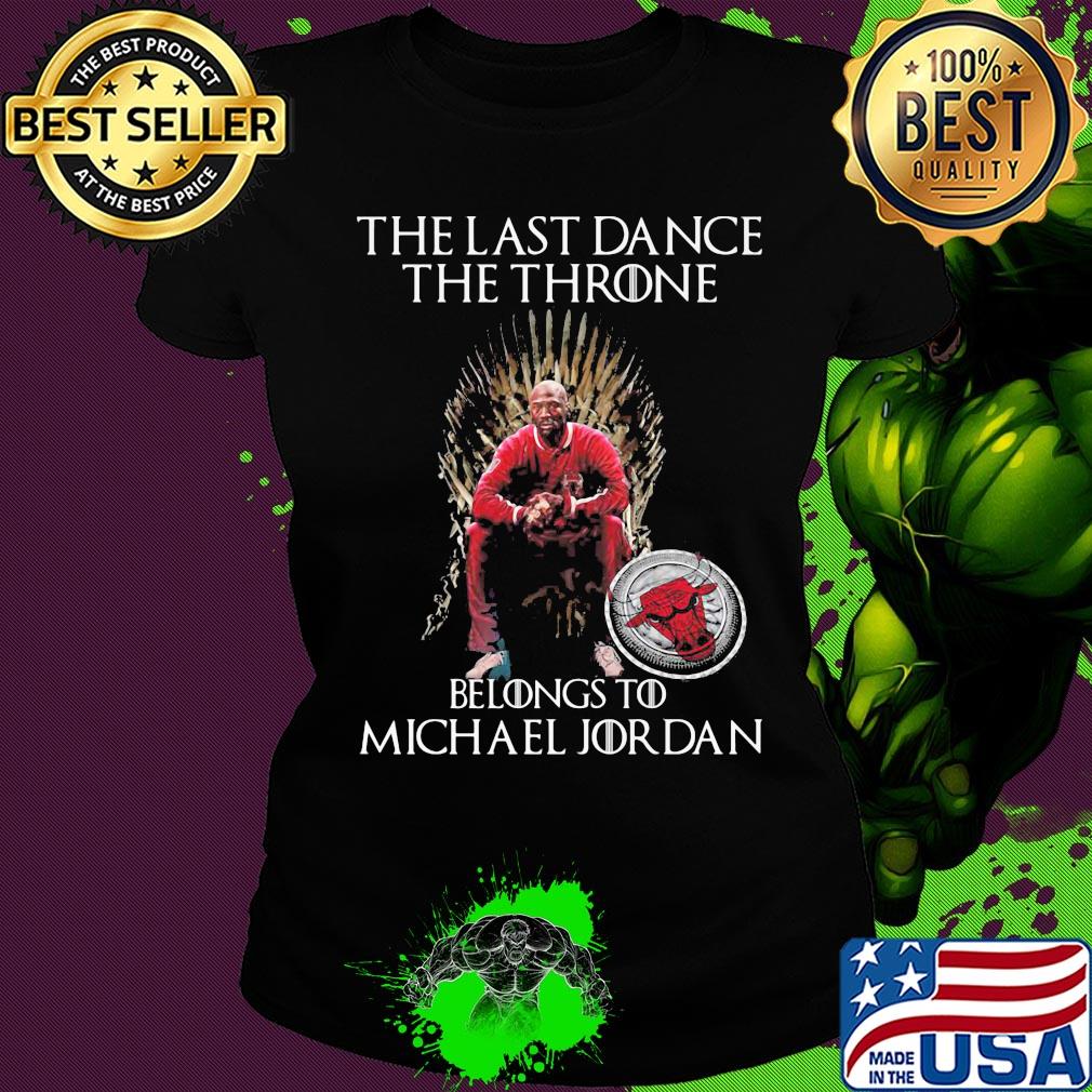 The last dance the throne belongs to michael jordan chicago bulls s Ladies tee The last dance the throne belongs to michael jordan chicago bulls s Ladies tee