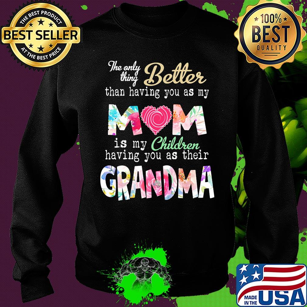 The only thing better than having you as my mom is my children flower s Sweater The only thing better than having you as my mom is my children flower s Sweater