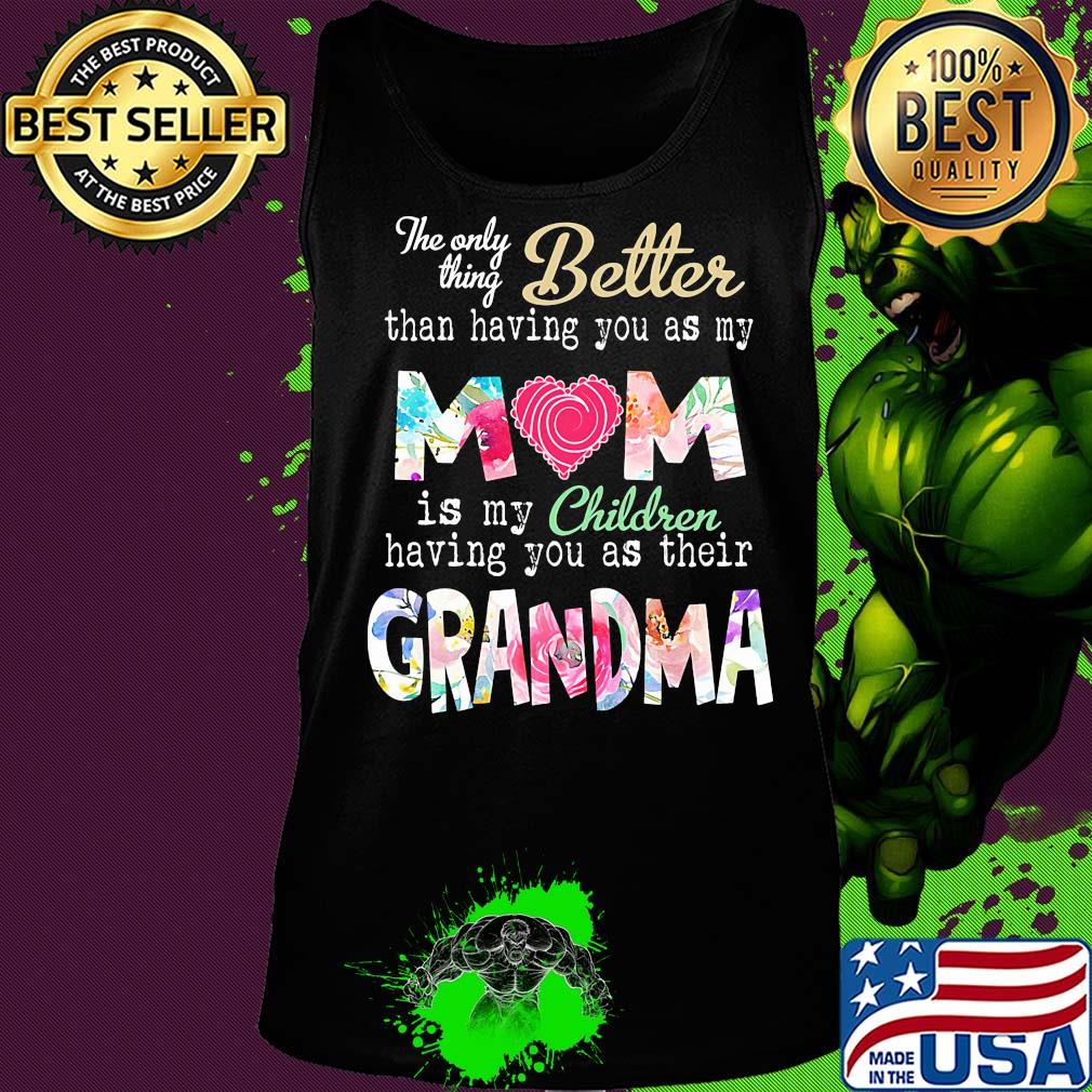 The only thing better than having you as my mom is my children having you as their grandma s Tank top The only thing better than having you as my mom is my children having you as their grandma s Tank top