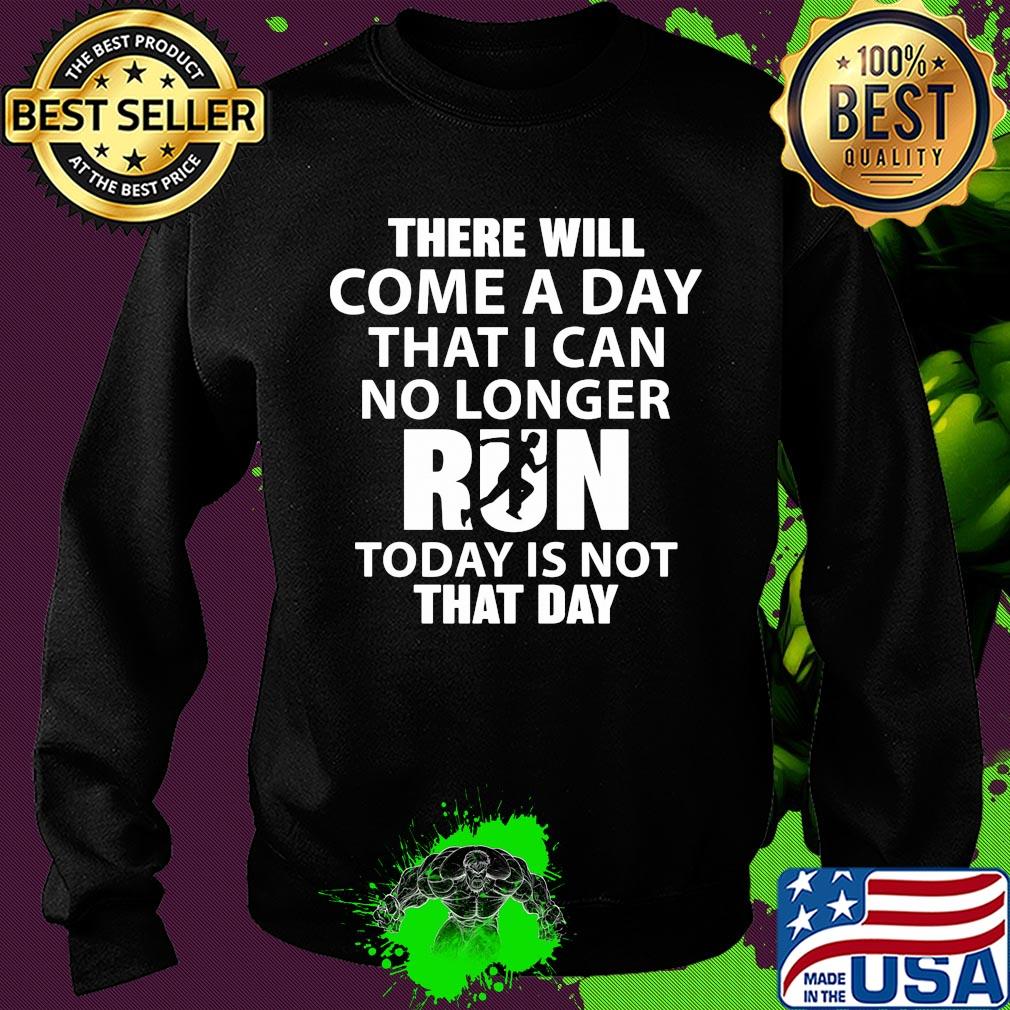There will come a day that I can no longer run today is not that day s Sweater There will come a day that I can no longer run today is not that day s Sweater