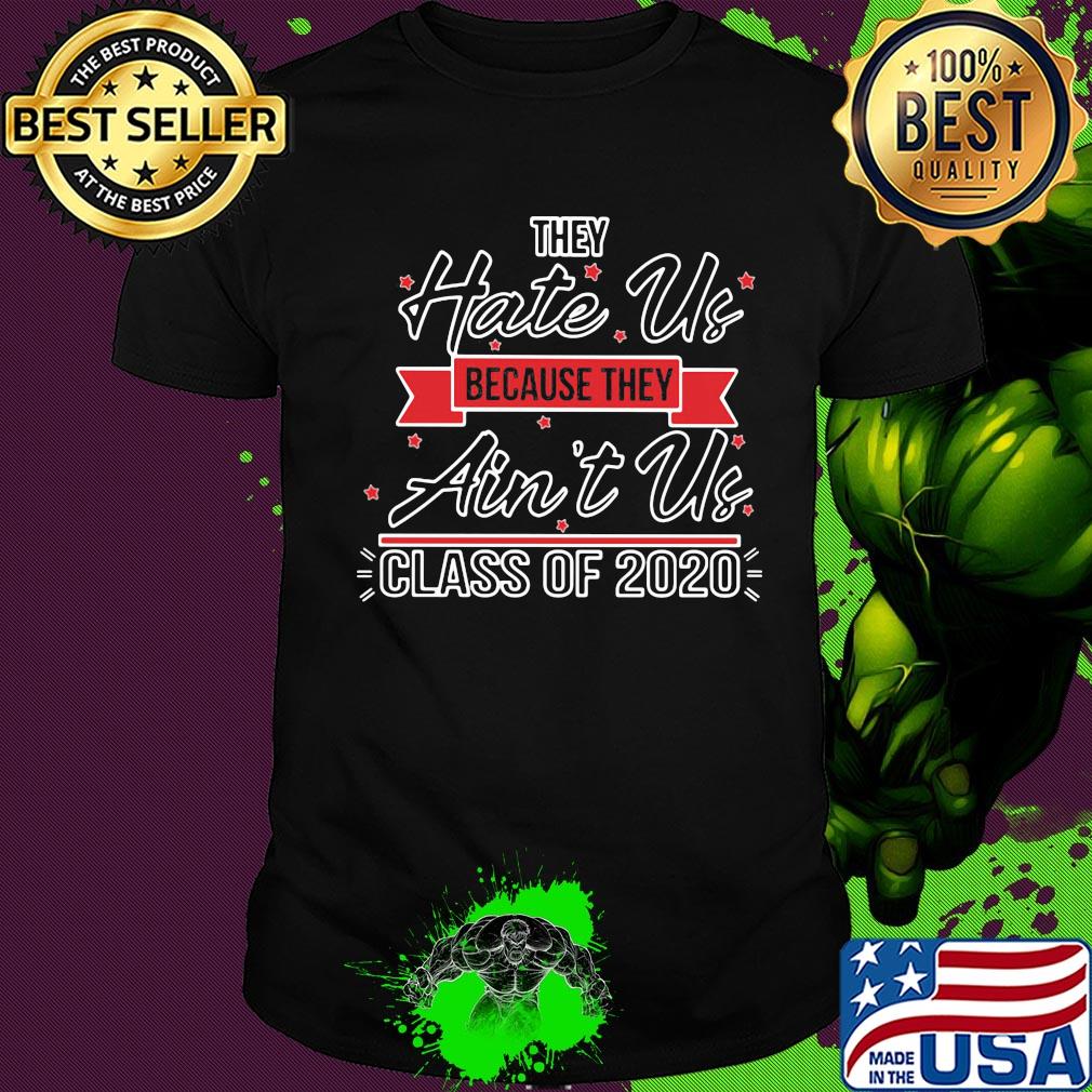 They hate us because ain’t us class of 2020 stars shirt
