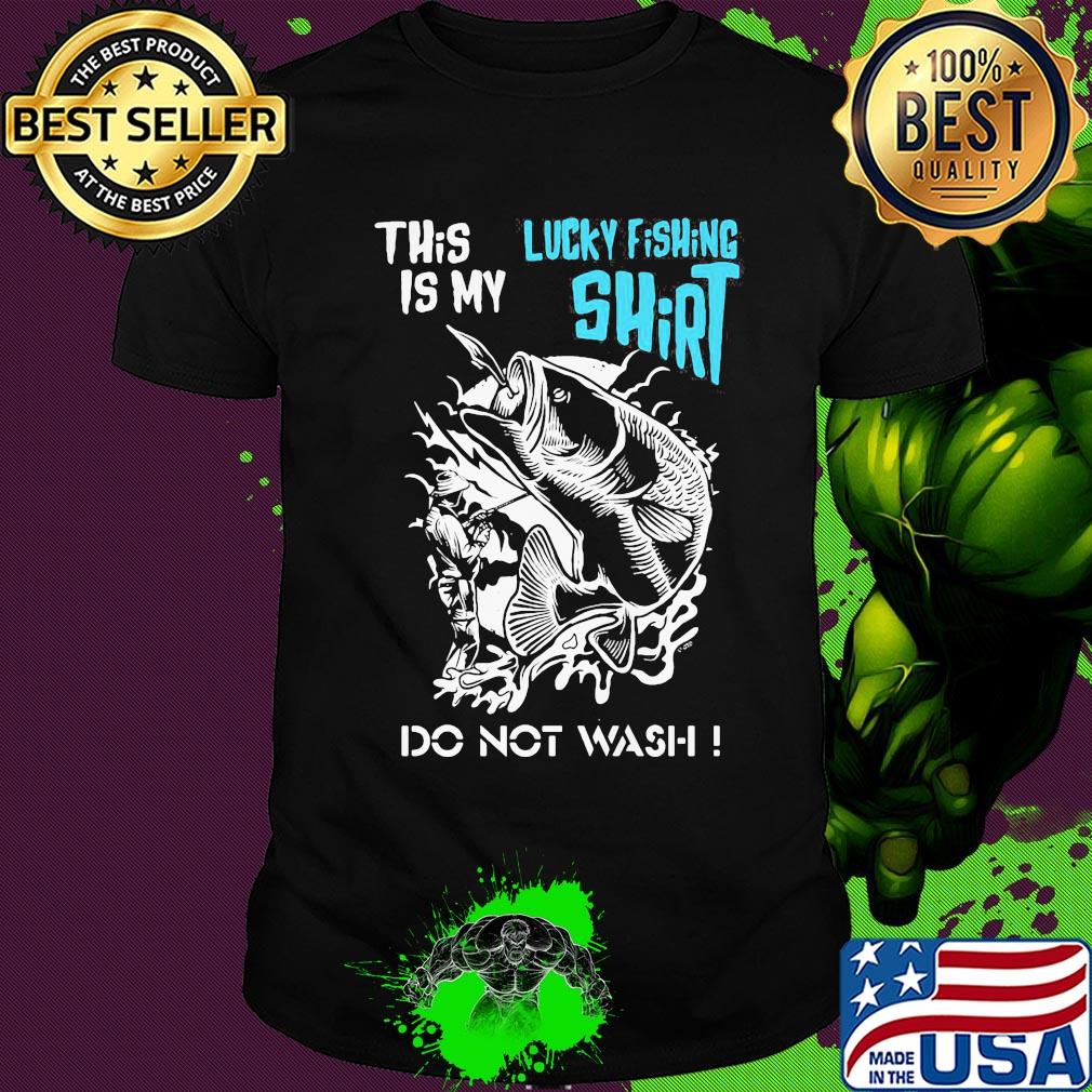 This is my lucky fishing shirt do not wash shirt