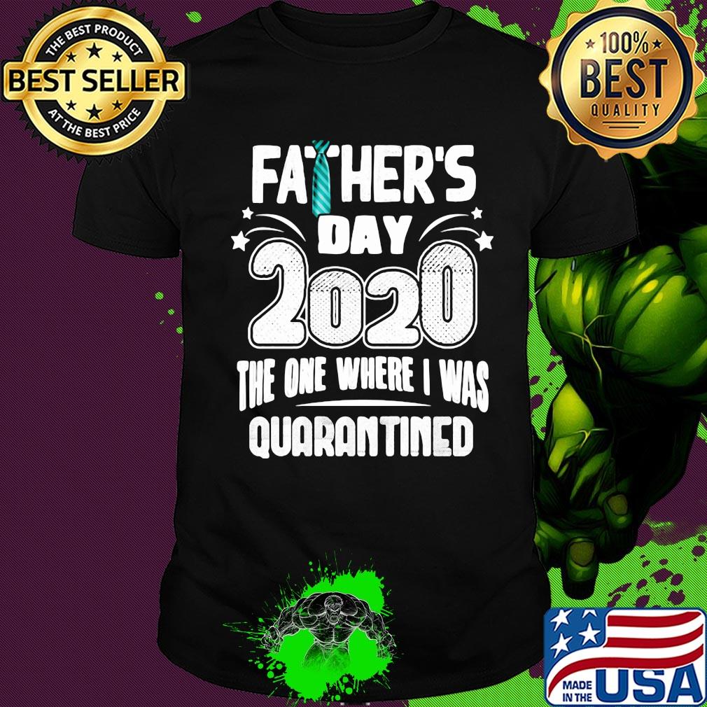 Tie Father's day 2020 the one where I was quarantined shirt