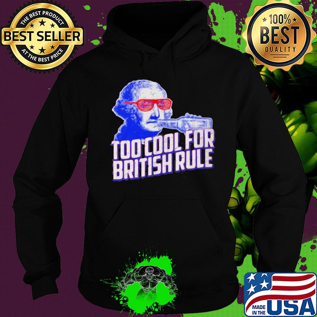 Too cool for british rule s Hoodie Too cool for british rule s Hoodie