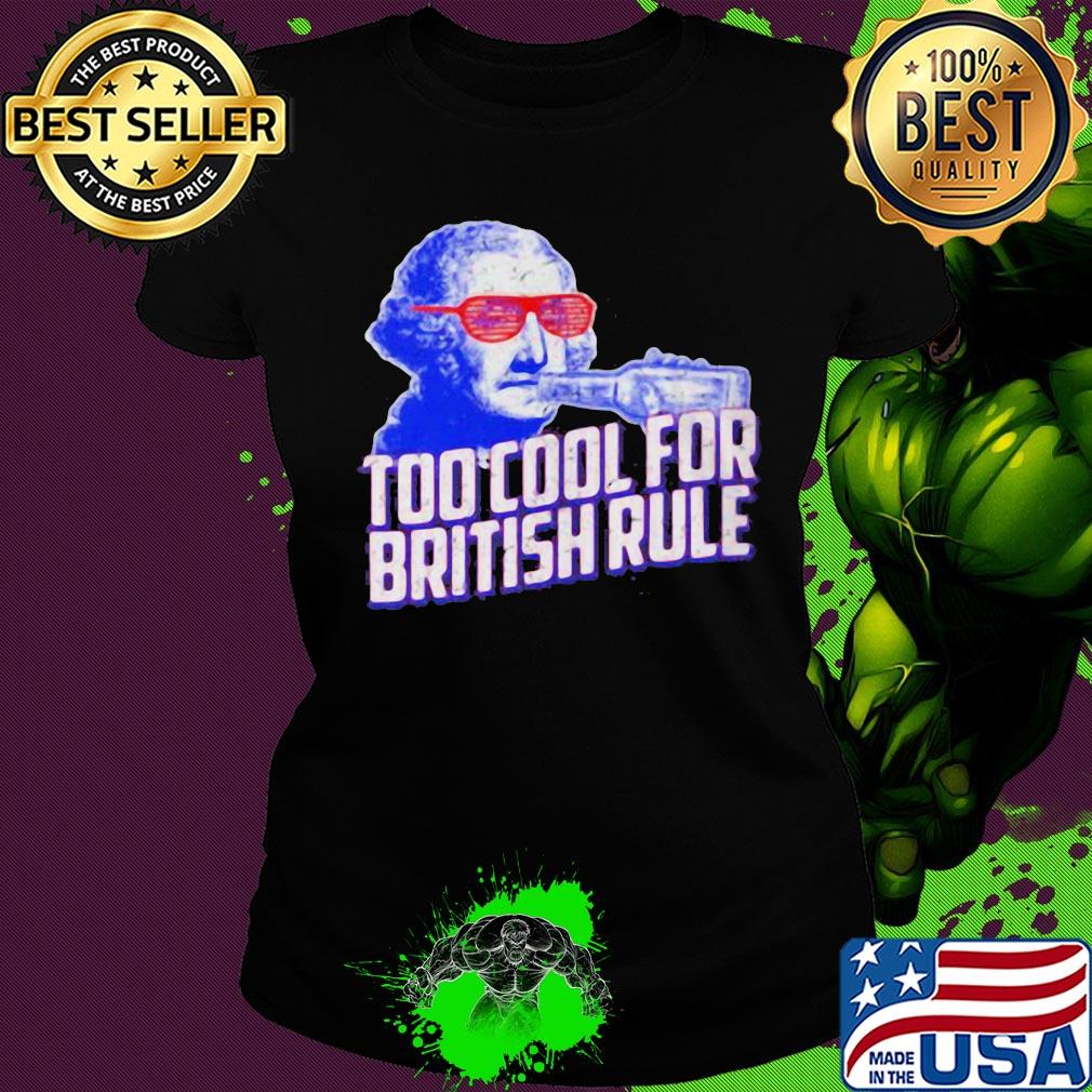 Too cool for british rule s Ladies tee Too cool for british rule s Ladies tee