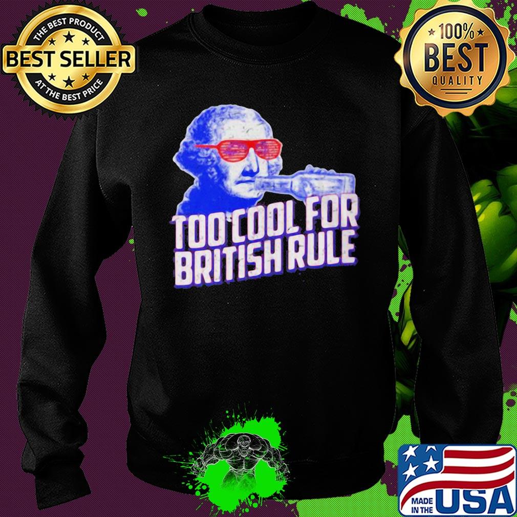 Too cool for british rule s Sweater Too cool for british rule s Sweater