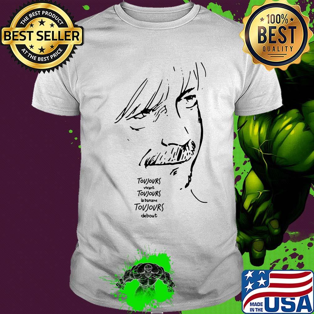 Toujours vivant Toujours la banane Toujours debout shirt