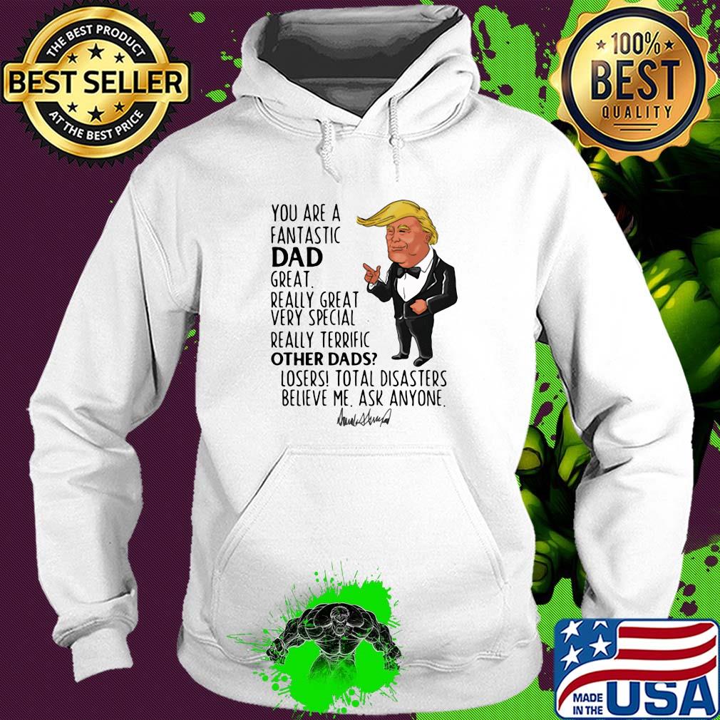 Trump you are a fantastic dad great really great very special really terrific other dad losers total disasters believe me ask anyone signature s Hoodie Trump you are a fantastic dad great really great very special really terrific other dad losers total disasters believe me ask anyone signature s Hoodie