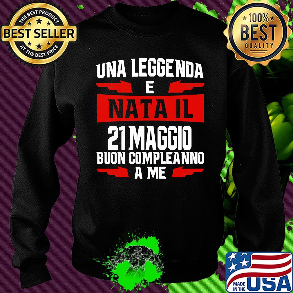 Una leggenda e nata il 21 maggio buon compleanno a me s Sweater Una leggenda e nata il 21 maggio buon compleanno a me s Sweater
