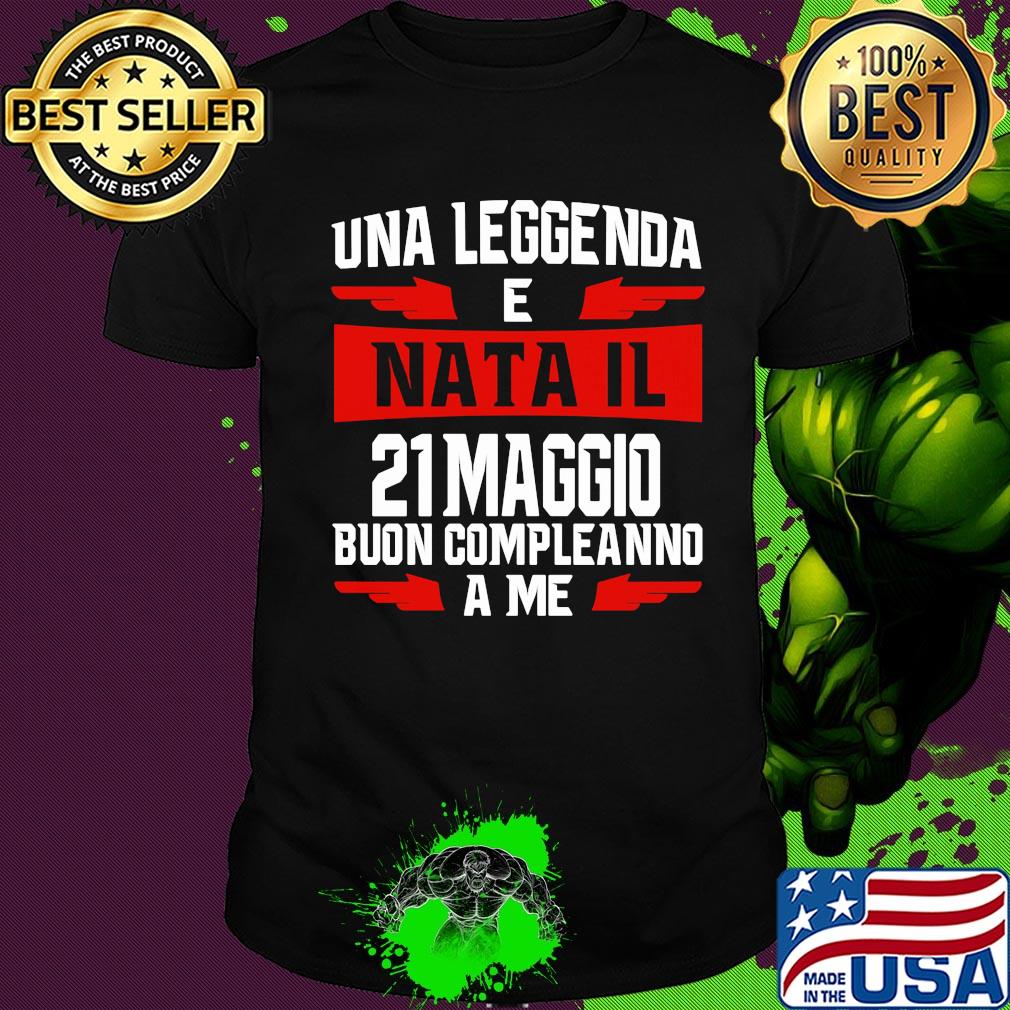 Una leggenda e nata il 21 maggio buon compleanno a me shirt