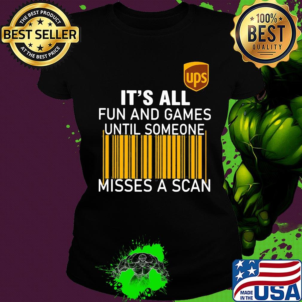 Ups logo it’s all fun and games until someone misses a scan s Ladies tee Ups logo it’s all fun and games until someone misses a scan s Ladies tee