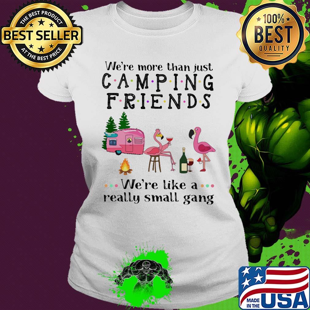 We're more than just camping friends we're like a really small gang Flamingo s Ladies tee We're more than just camping friends we're like a really small gang Flamingo s Ladies tee