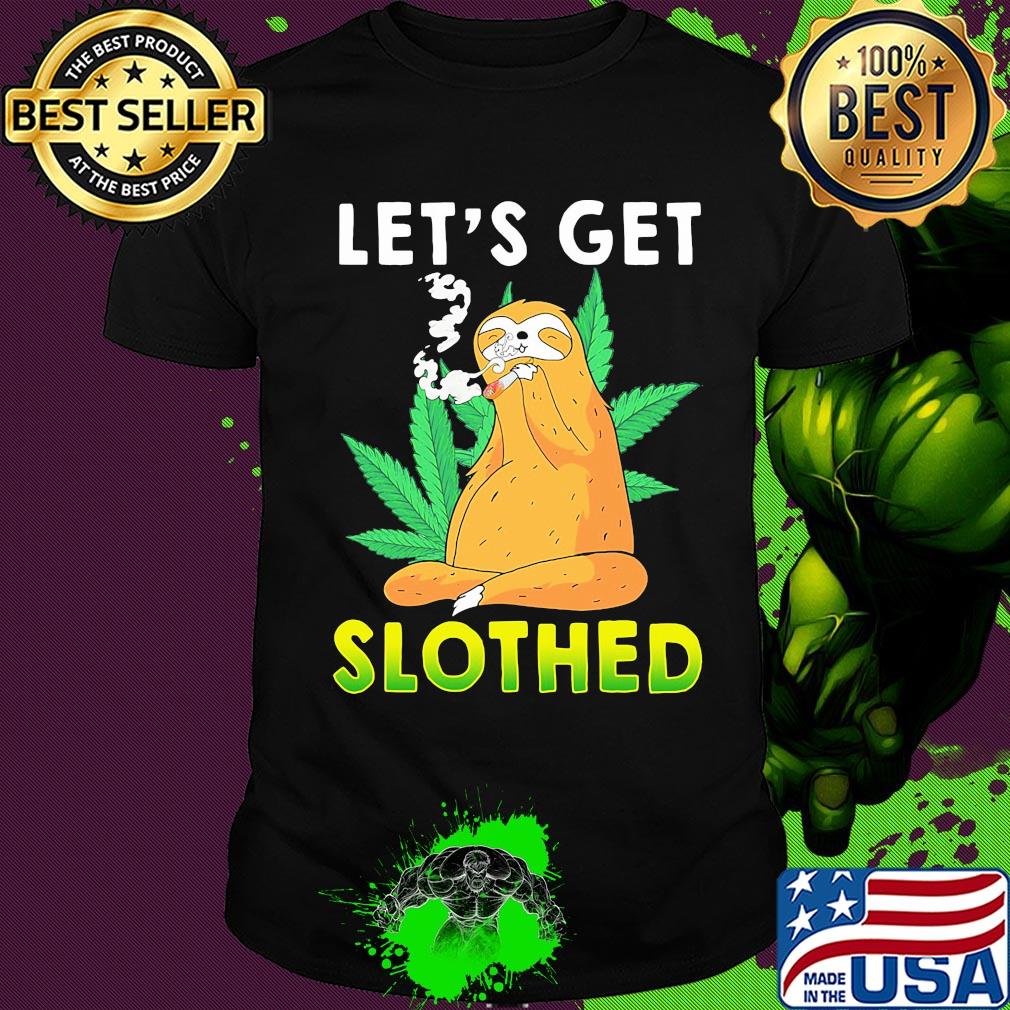 Weed let's get slothed shirt