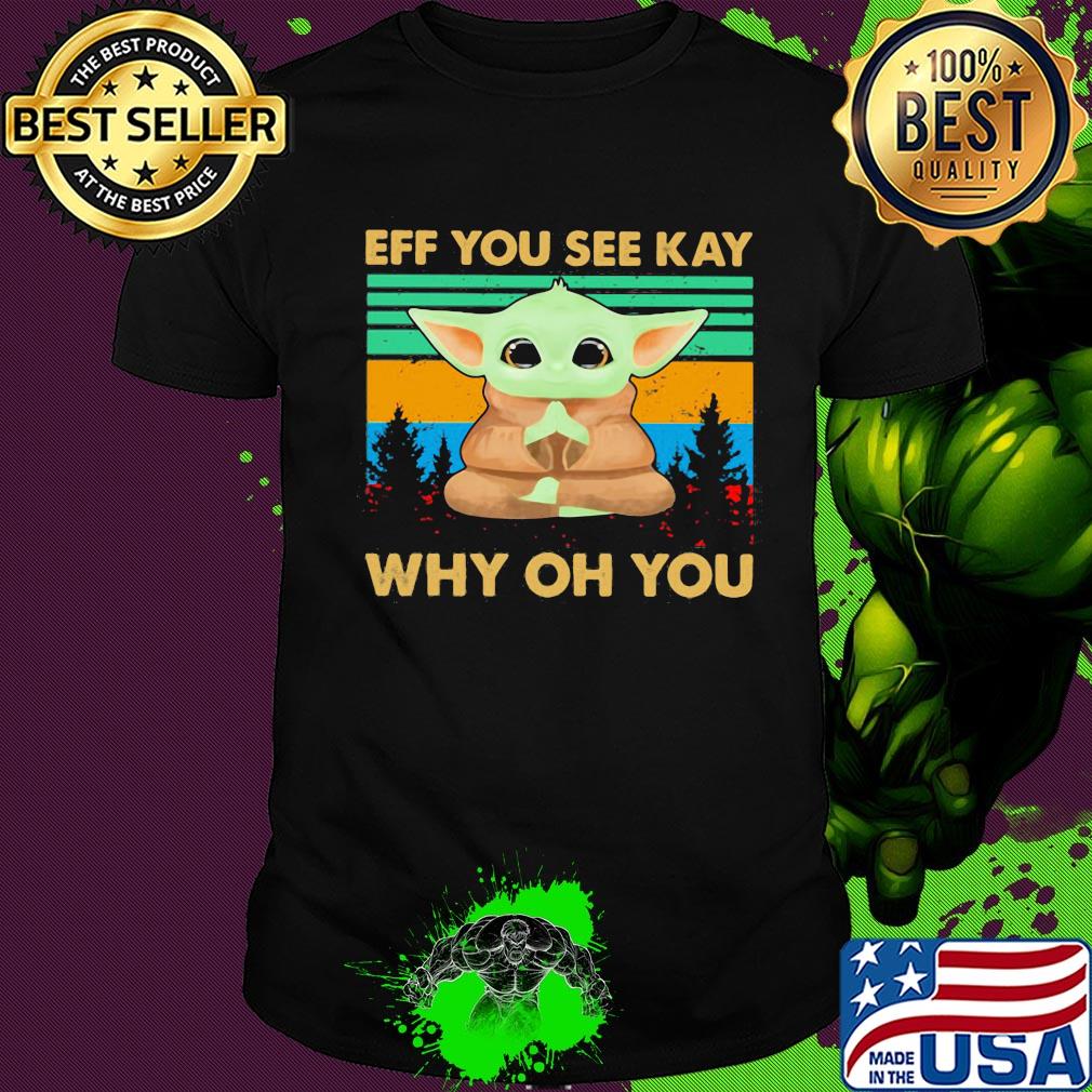 Yoga baby yoda eff you see kay why oh you vintage shirt