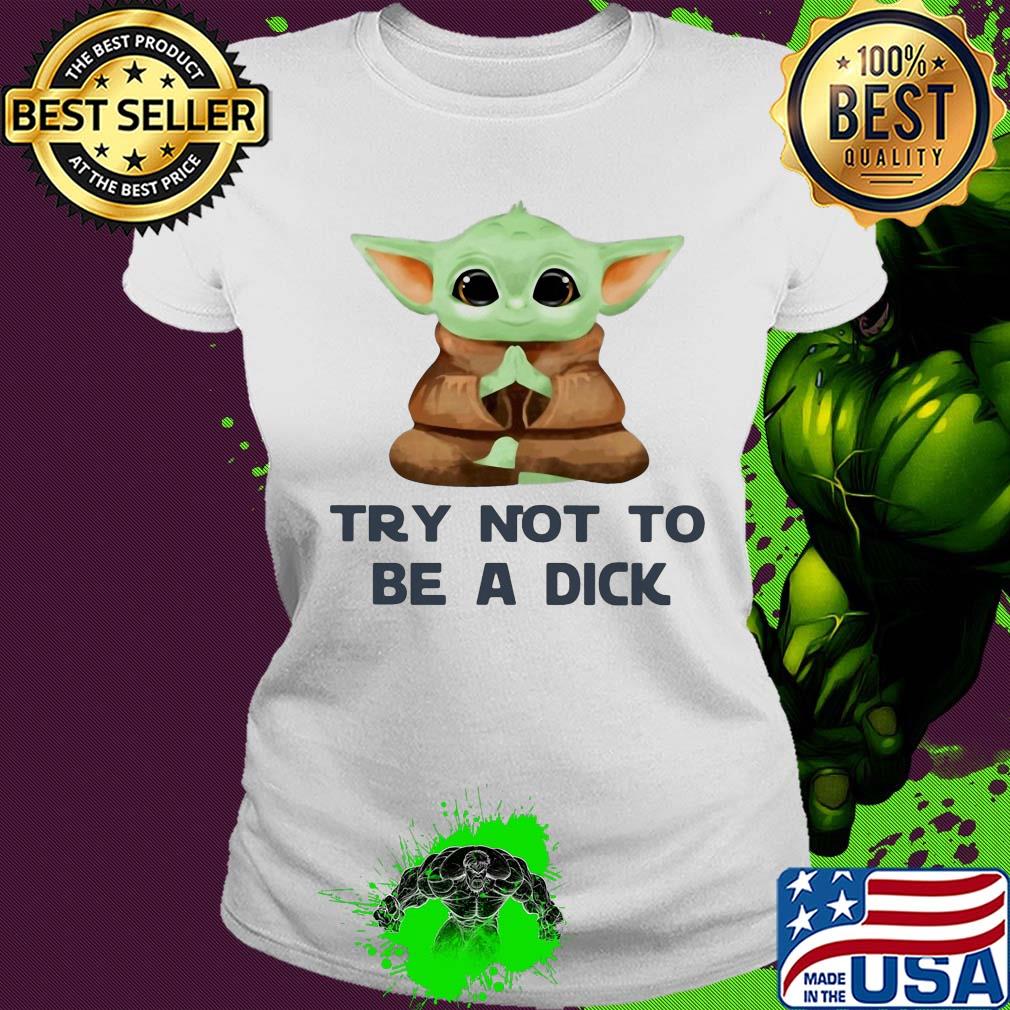Yoga baby yoda try not to be a dick s Ladies tee Yoga baby yoda try not to be a dick s Ladies tee