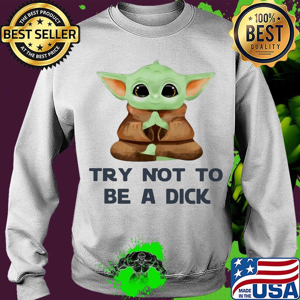 Yoga baby yoda try not to be a dick s Sweater Yoga baby yoda try not to be a dick s Sweater