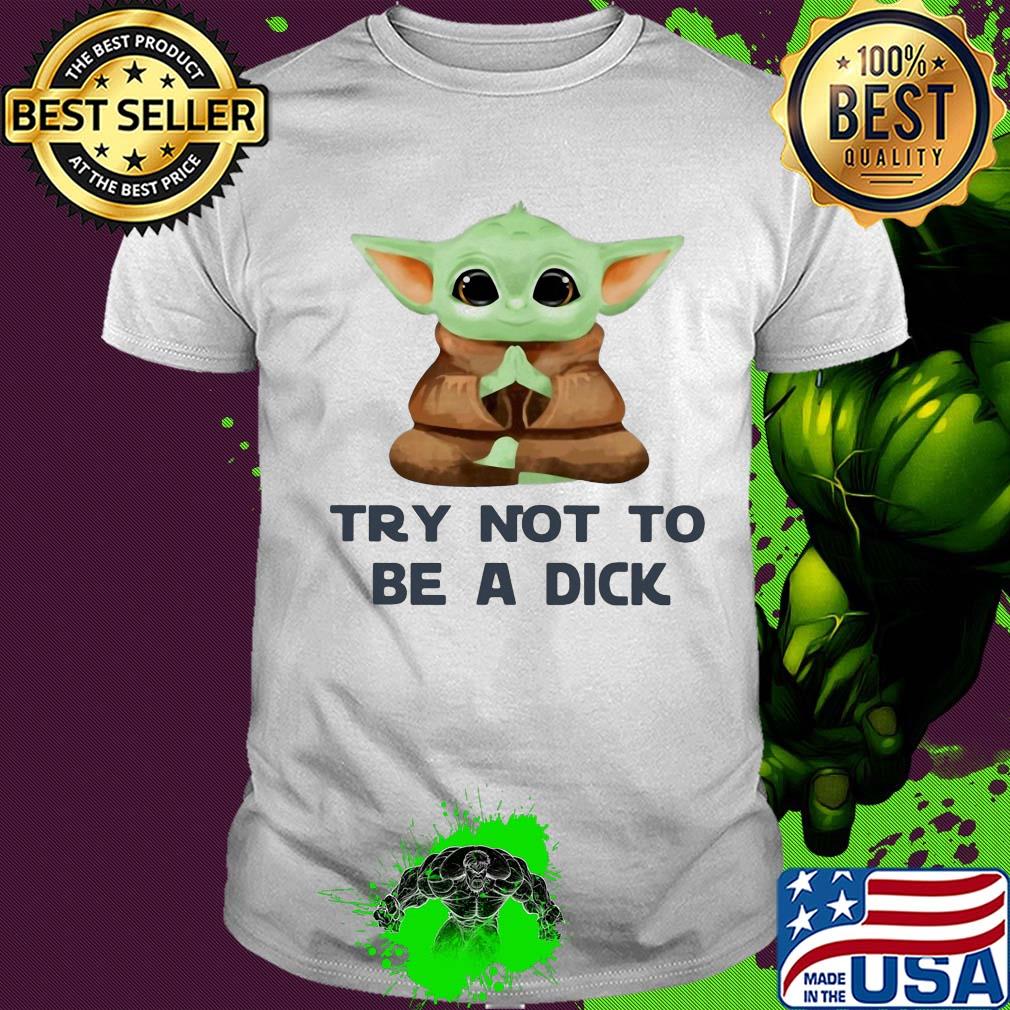 Yoga baby yoda try not to be a dick shirt