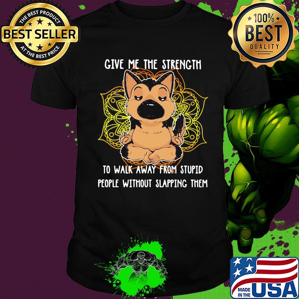 Yoga chill chihuahua give me the strength to walk away from stupid people without slapping them shirt