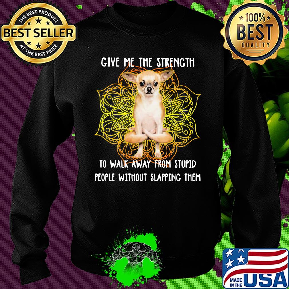 Yoga chill german shepherd give me the strength to walk away from stupid people without slapping them s Sweater Yoga chill german shepherd give me the strength to walk away from stupid people without slapping them s Sweater