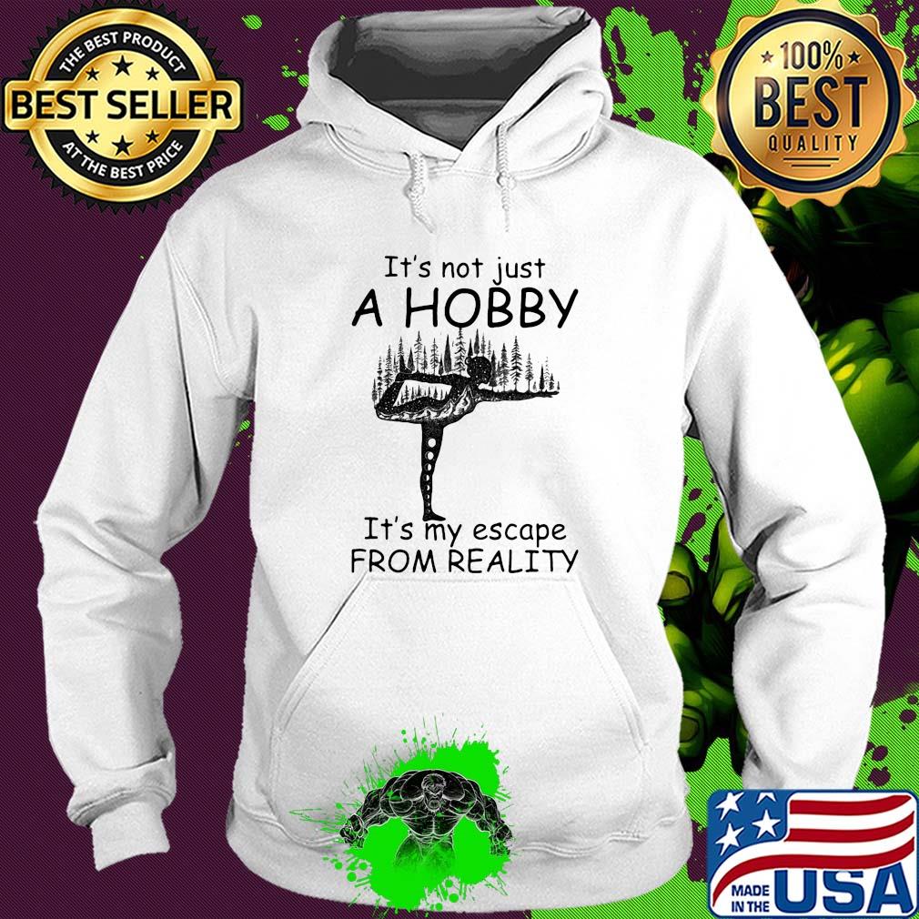 Yoga it’s not just a hobby it’s my escape from reality s Hoodie Yoga it’s not just a hobby it’s my escape from reality s Hoodie