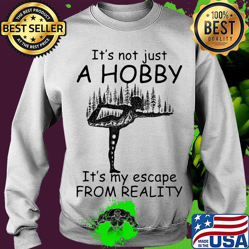 Yoga it’s not just a hobby it’s my escape from reality s Sweater Yoga it’s not just a hobby it’s my escape from reality s Sweater