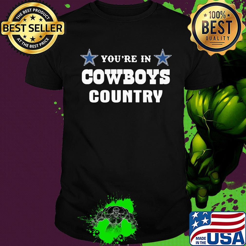 You're in dallas cowboys country shirt