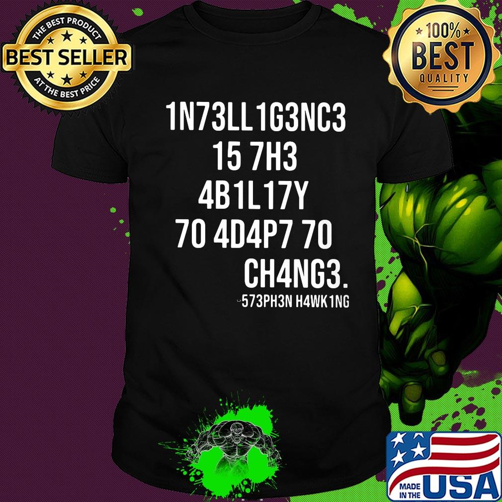 1N73LL 1G3NC3 15 7H3 4B1L17Y 70 4D4P7 70 CH4NG3 shirt