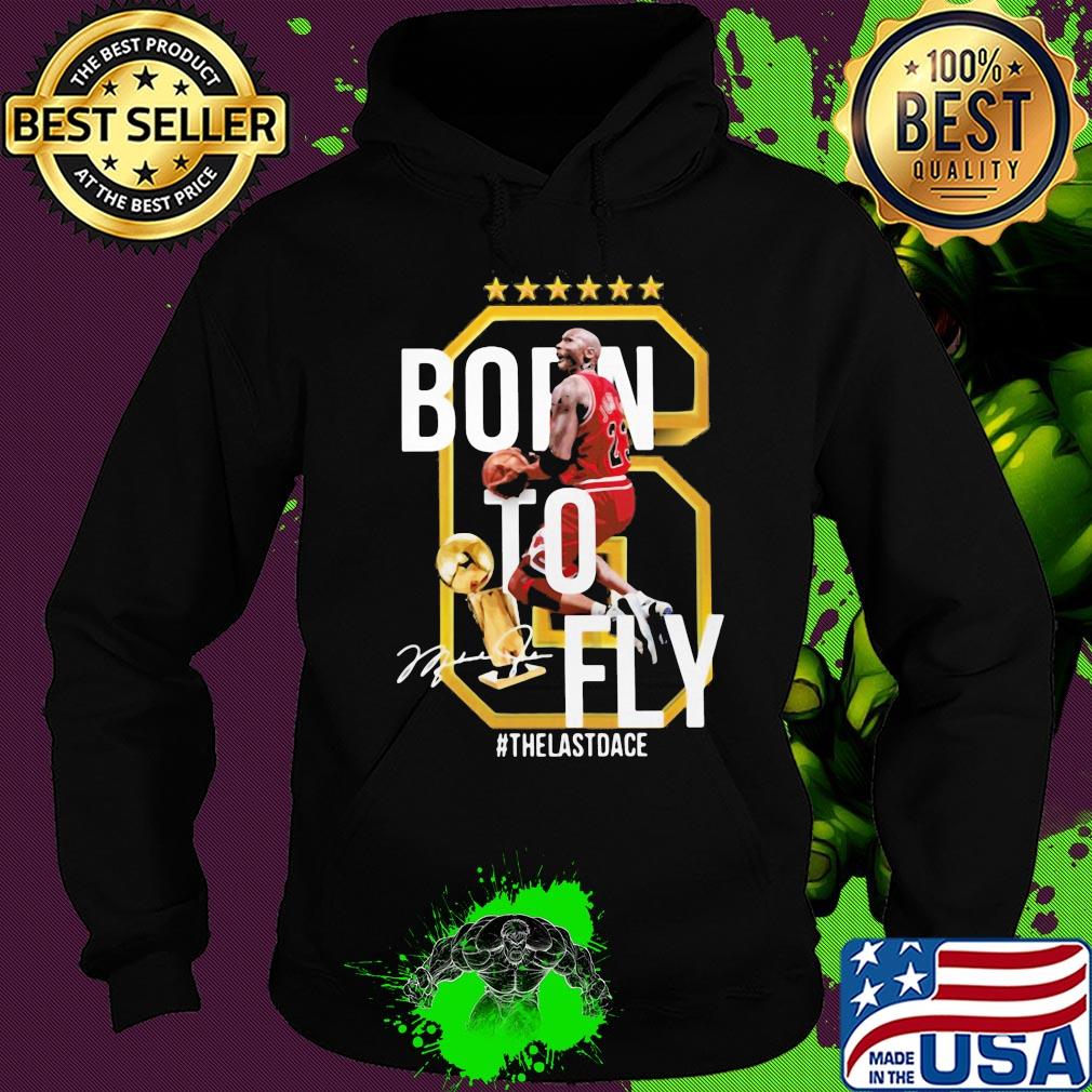 6 michael jordan born to fly the last dance signature s Hoodie 6 michael jordan born to fly the last dance signature s Hoodie