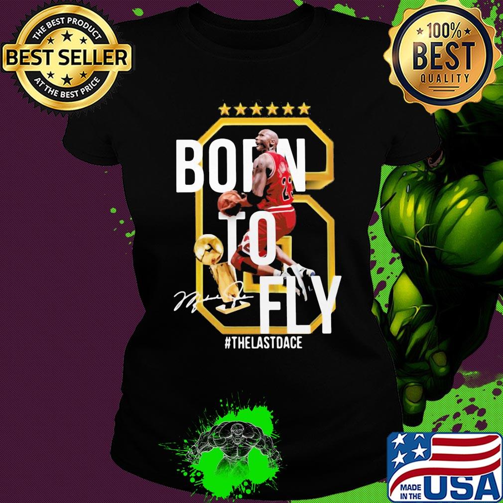 6 michael jordan born to fly the last dance signature s Ladies tee 6 michael jordan born to fly the last dance signature s Ladies tee